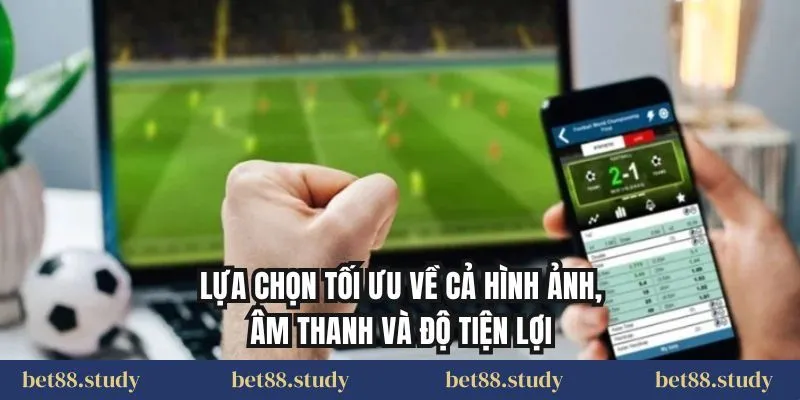 Lựa chọn tối ưu về cả hình ảnh, âm thanh và độ tiện lợi